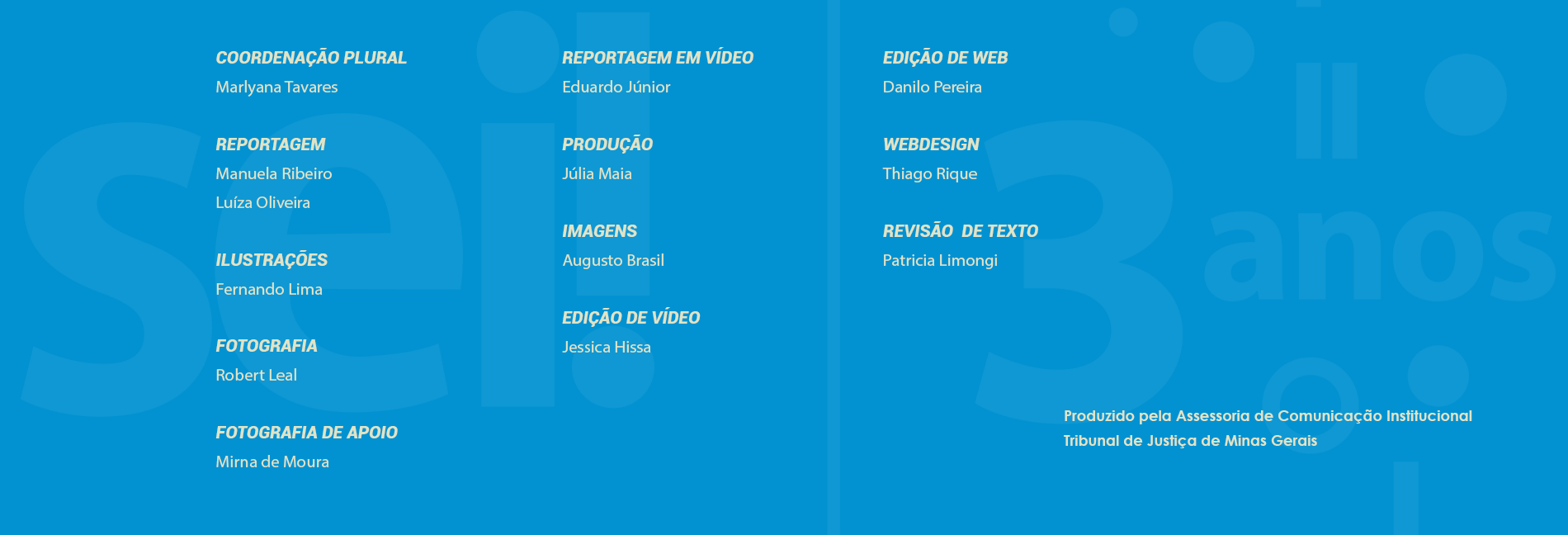 Coordenação Plural: Marlyana Tavares, Reportagem: Manuela Ribeiro e Luíza Oliveira, Fotografia: Robert Leal, Fotografia de apoio: Mirna de Moura; Reportagem em Vídeo: Eduardo Júnior, Produção: Júlia Maia, Imagens: Augusto Brasil,Edição de Vídeo: Jessica Hissa, Edição de Web: Danilo Pereira, Webdesign: Thiago Rique, Revisão de texto: Patricia Limongi