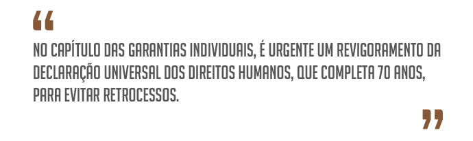 ¿No capítulo das garantias individuais, é urgente um revigoramento da Declaração Universal dos Direitos Humanos, que completa 70 anos, para evitar retrocessos.¿