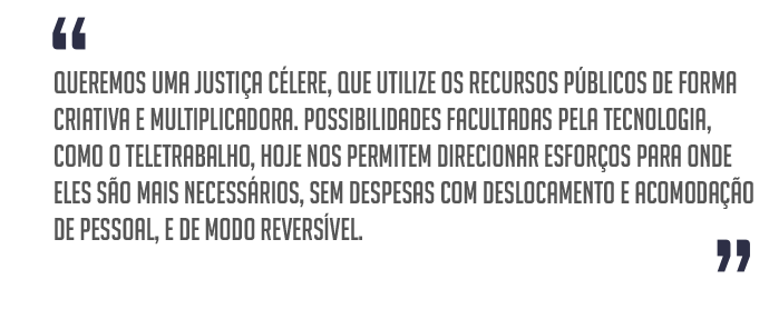 ¿Queremos uma justiça célere, que utilize os recursos públicos de forma criativa e multiplicadora. Possibilidades facultadas pela tecnologia, como o teletrabalho, hoje nos permitem direcionar esforços para onde eles são mais necessários, sem despesas com deslocamento e acomodação de pessoal, e de modo reversível.¿  - programa_pontualidade.png